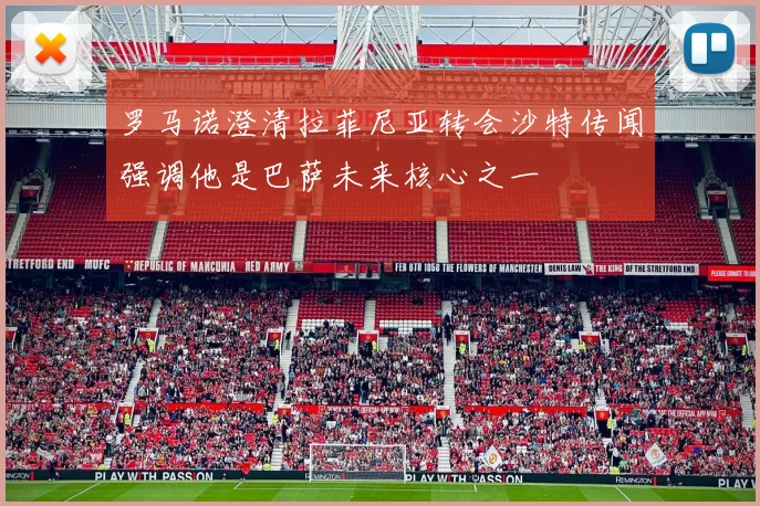 罗马诺澄清拉菲尼亚转会沙特传闻强调他是巴萨未来核心之一