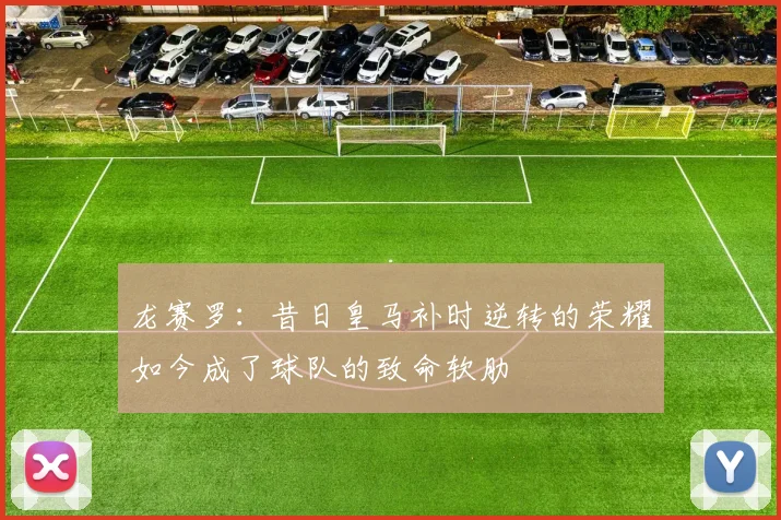龙赛罗：昔日皇马补时逆转的荣耀如今成了球队的致命软肋